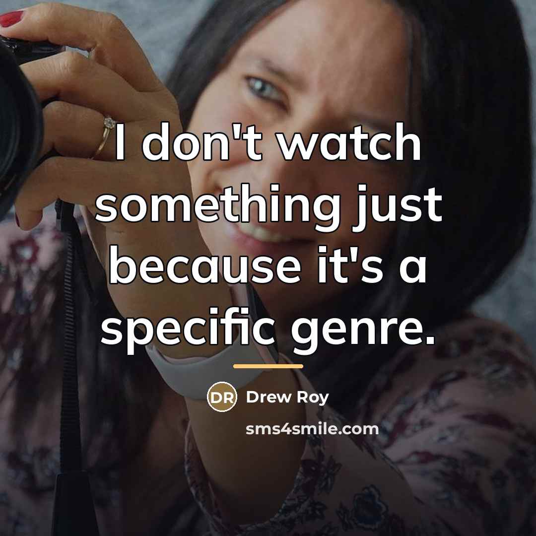 “I don't watch something just because it's a specific genre.…” quote by Drew Roy