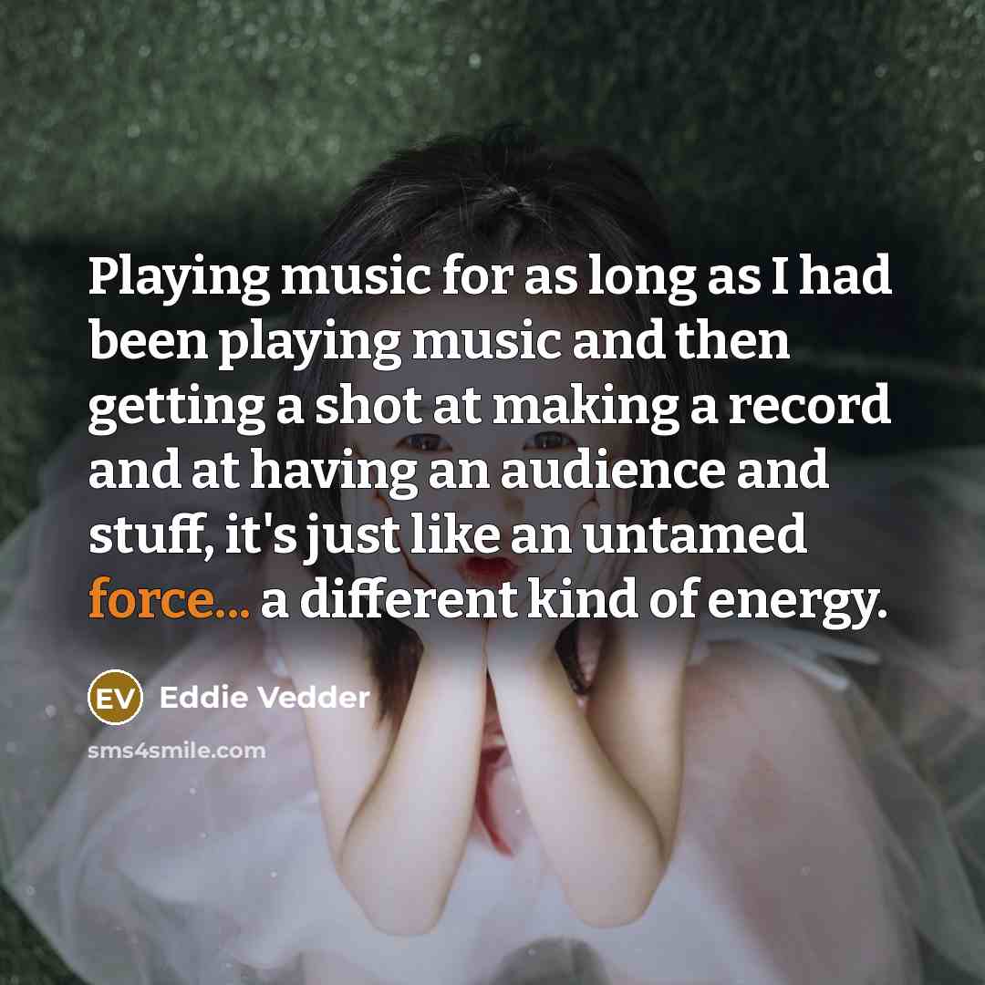 “Playing music for as long as I had been playing…” quote by Eddie Vedder