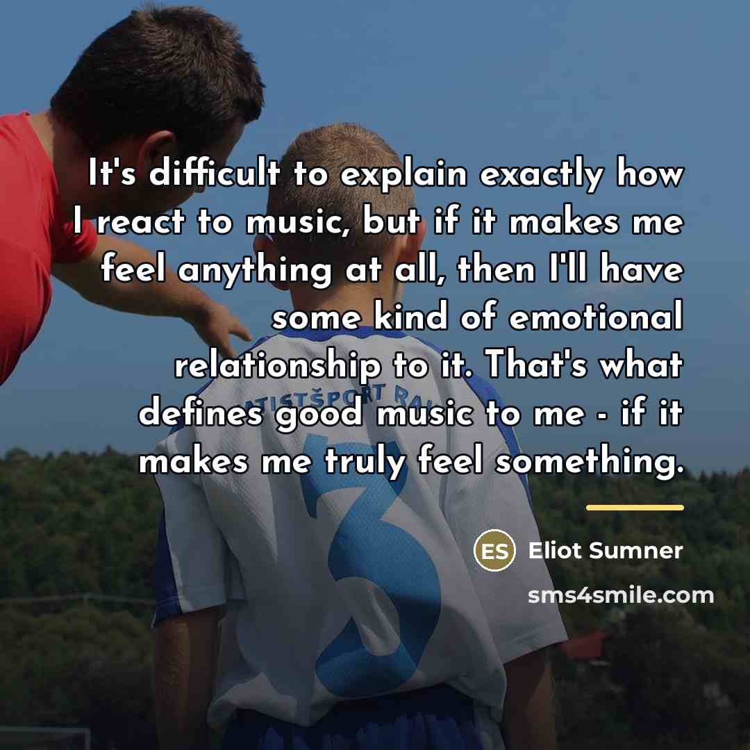 “It's difficult to explain exactly how I react to music,…” quote by Eliot Sumner