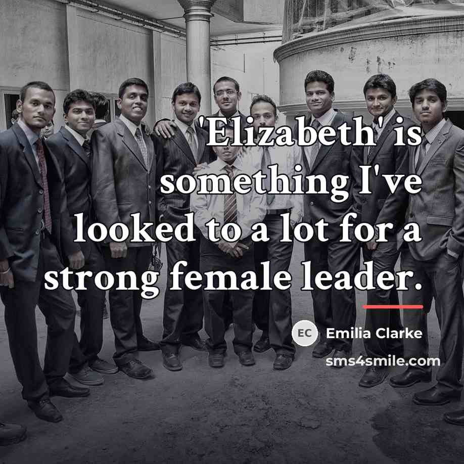 “'Elizabeth' is something I've looked to a lot for a…” quote by Emilia Clarke