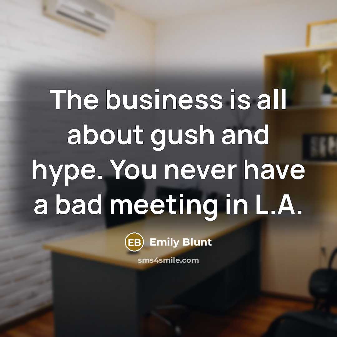 “The business is all about gush and hype. You never…” quote by Emily Blunt