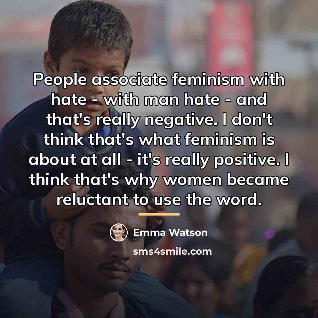 “People associate feminism with hate - with man hate -…” quote by Emma Watson