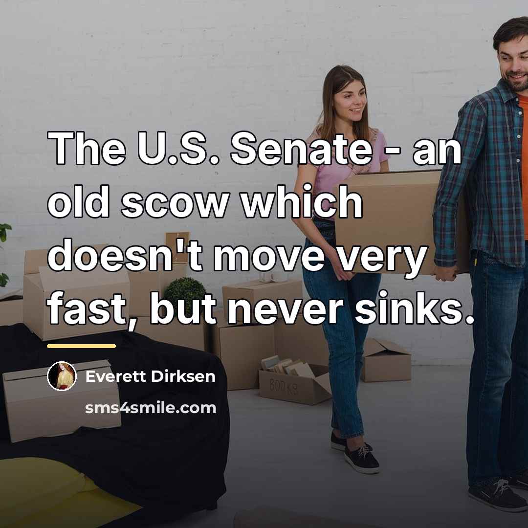 “The U.S. Senate - an old scow which doesn't move…” quote by Everett Dirksen