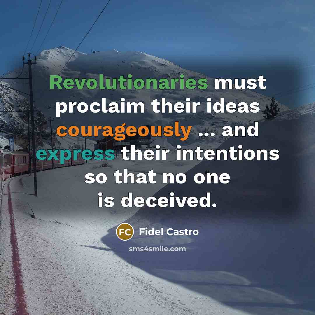 “Revolutionaries must proclaim their ideas courageously ... and express their intentions so that no one is deceived.” quote by Fidel Castro