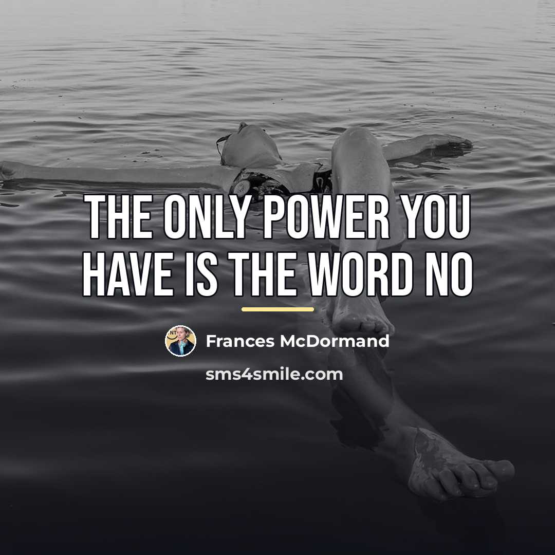“The only power you have is the word no…” quote by Frances McDormand