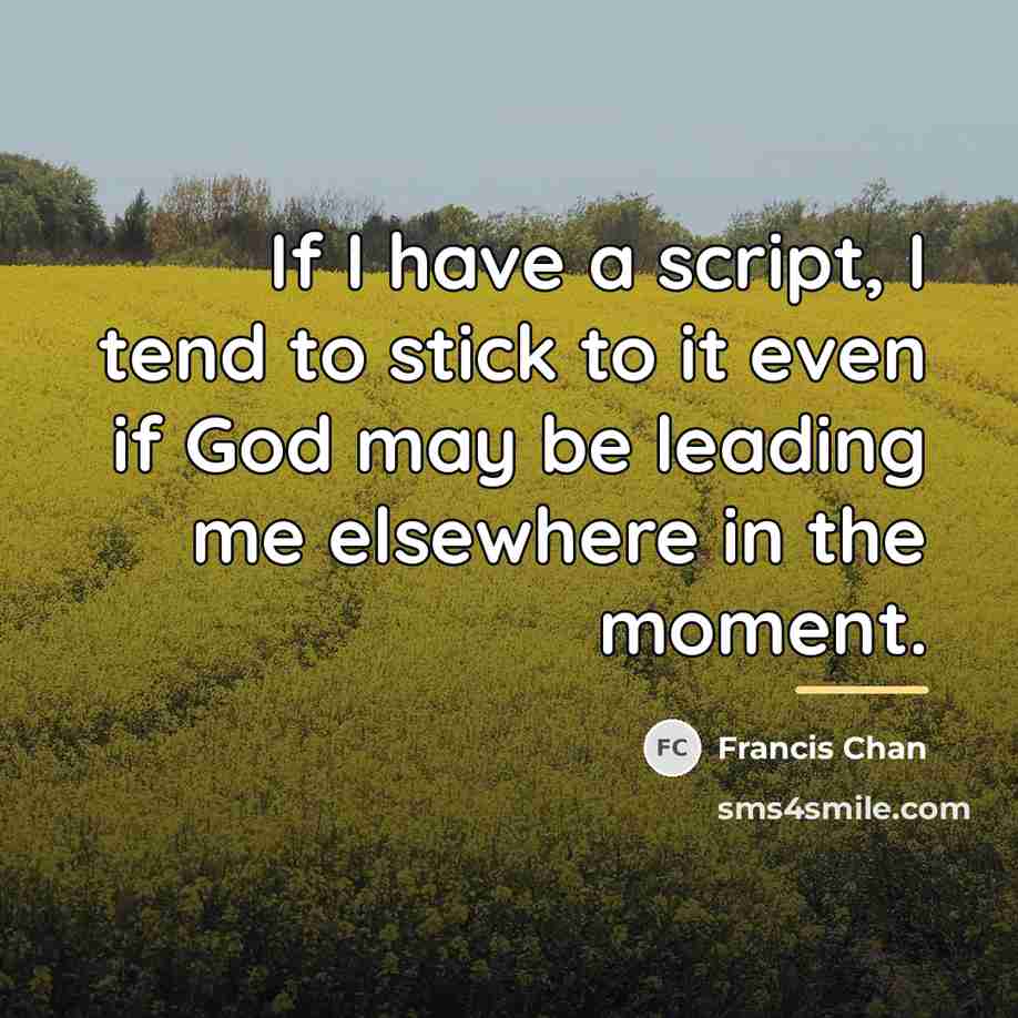 “If I have a script, I tend to stick to…” quote by Francis Chan