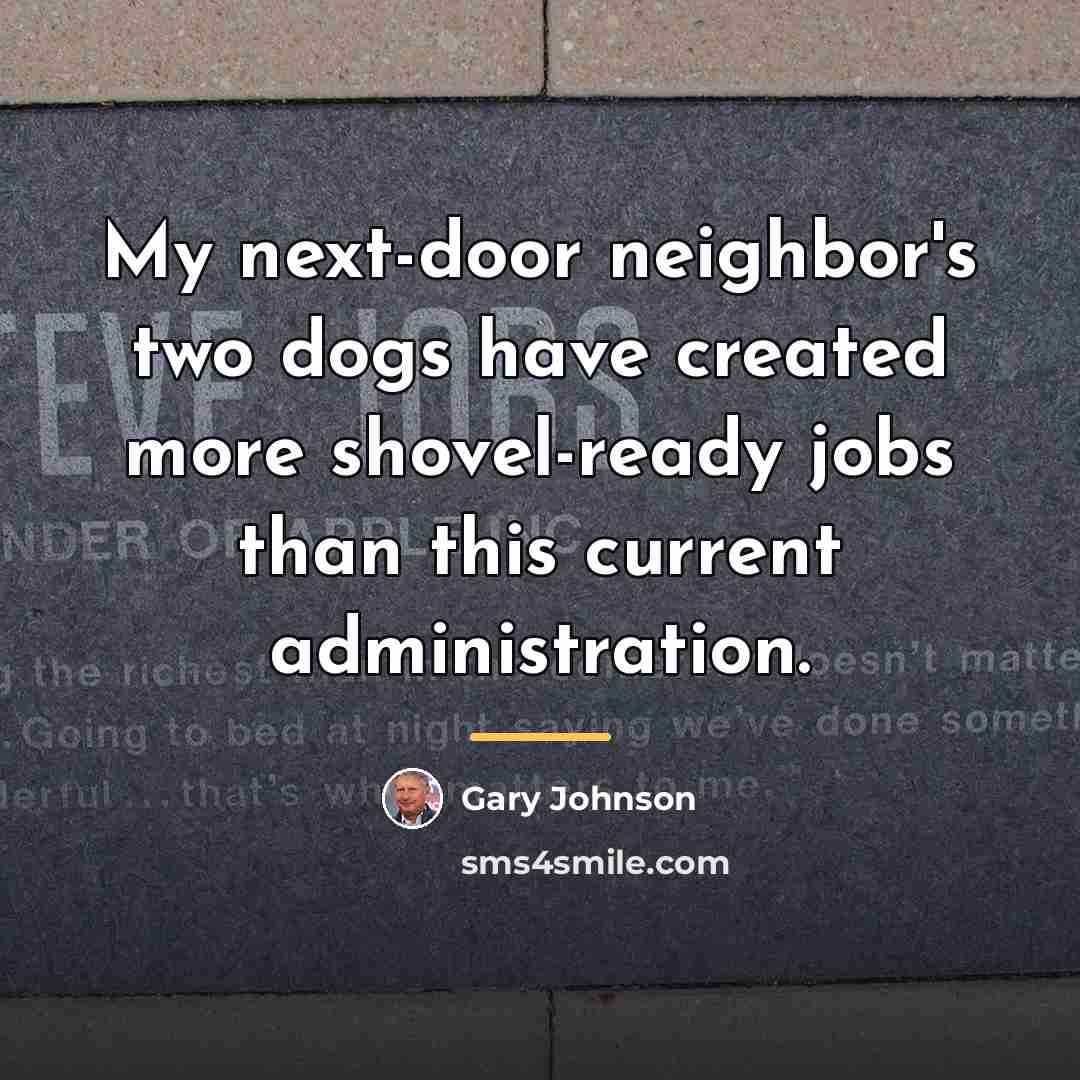 “My next-door neighbor's two dogs have created more shovel-ready jobs…” quote by Gary Johnson
