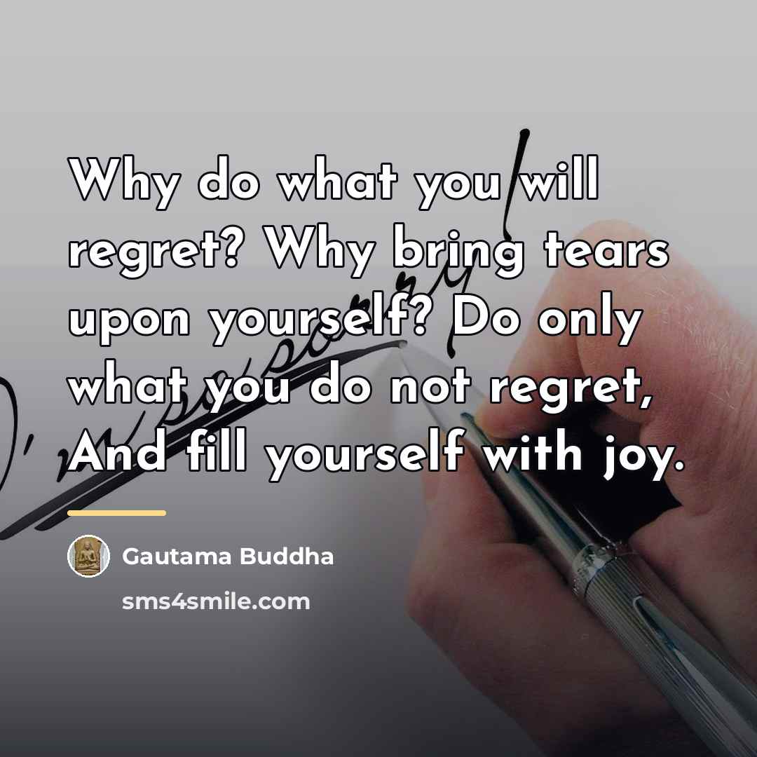 “Why do what you will regret? Why bring tears upon…” quote by Gautama Buddha