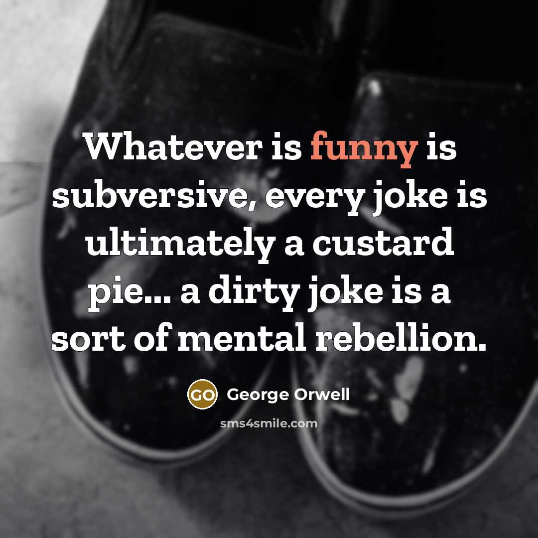 “Whatever is funny is subversive, every joke is ultimately a…” quote by George Orwell
