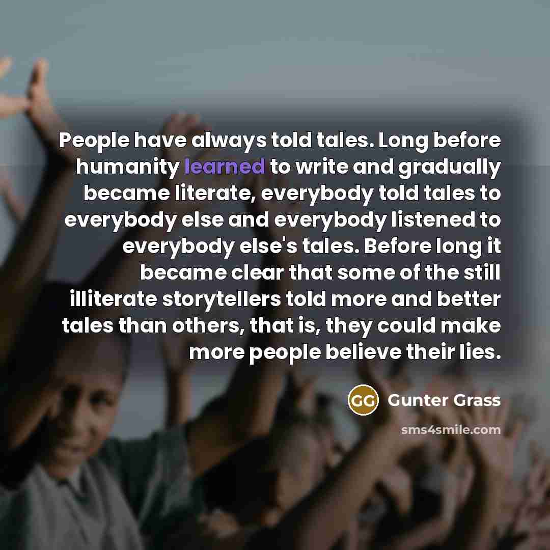 “People have always told tales. Long before humanity learned to…” quote by Gunter Grass