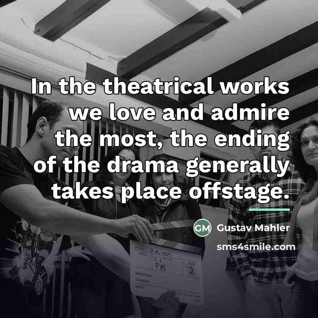 “In the theatrical works we love and admire the most,…” quote by Gustav Mahler