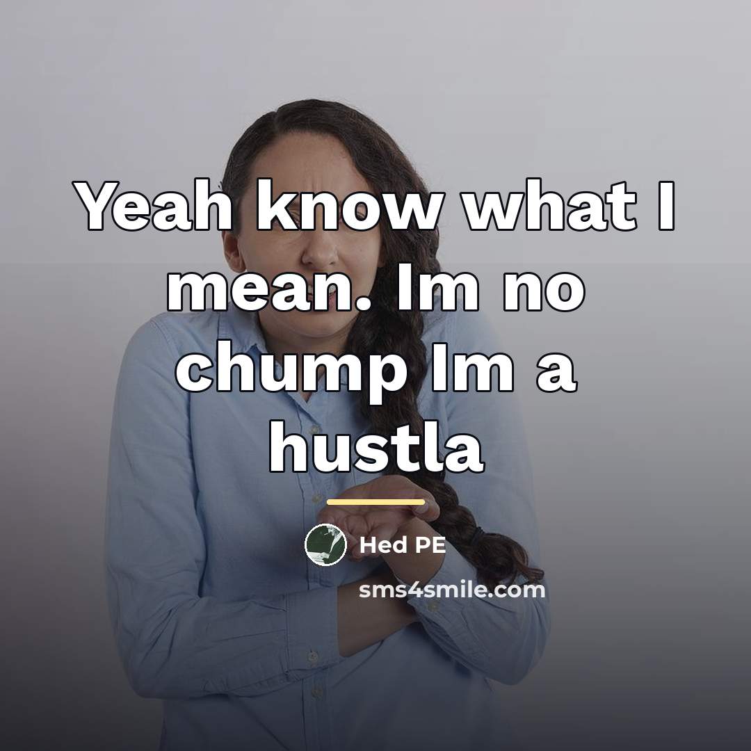 “Yeah know what I mean. Im no chump Im a…” quote by Hed PE