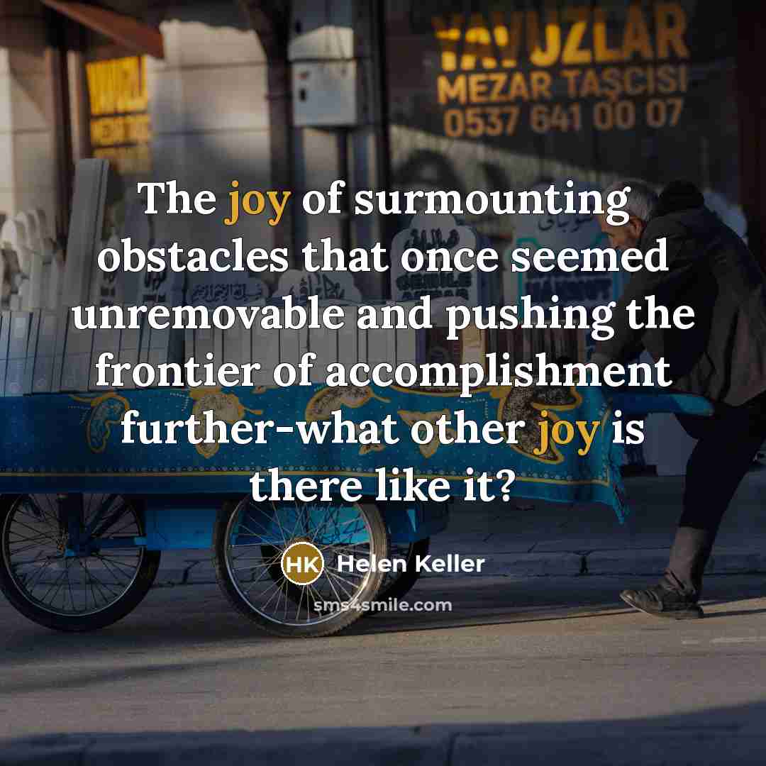 “The joy of surmounting obstacles that once seemed unremovable and…” quote by Helen Keller
