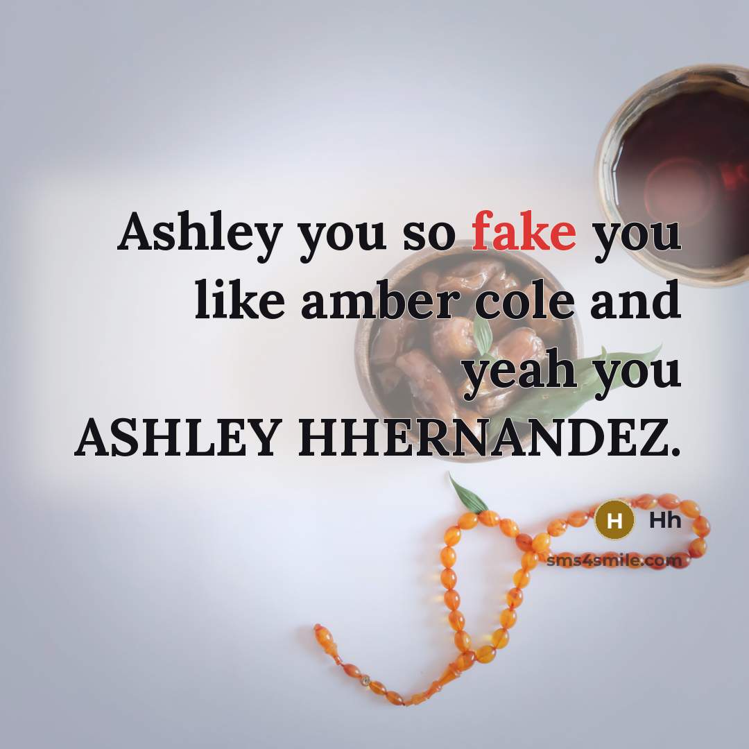 “Ashley you so fake you like amber cole and yeah you ASHLEY HHERNANDEZ.” quote by HH