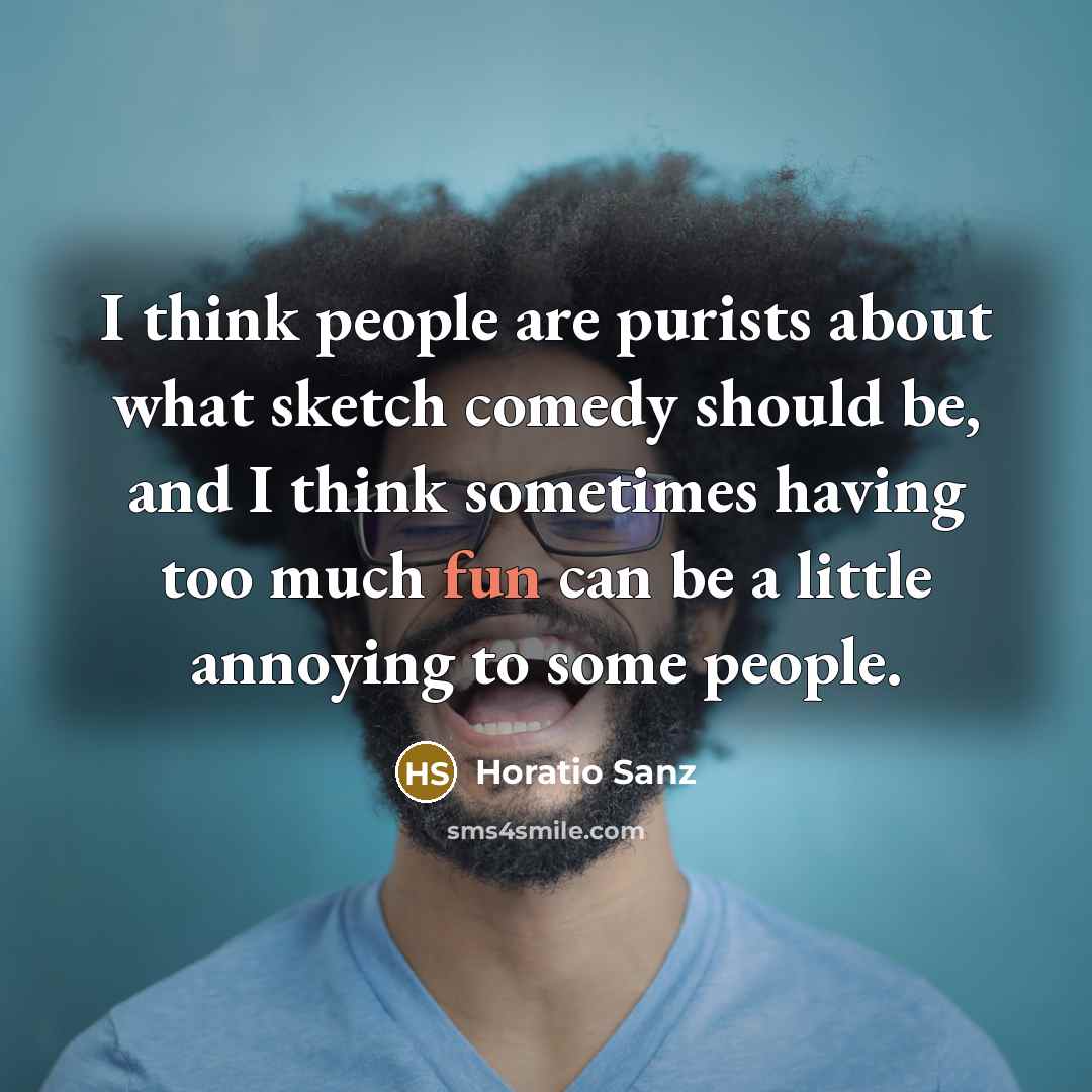 “I think people are purists about what sketch comedy should…” quote by Horatio Sanz
