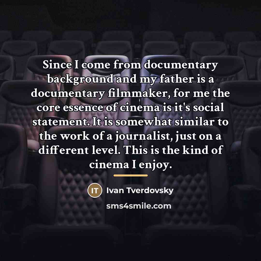 “Since I come from documentary background and my father is…” quote by Ivan Tverdovsky