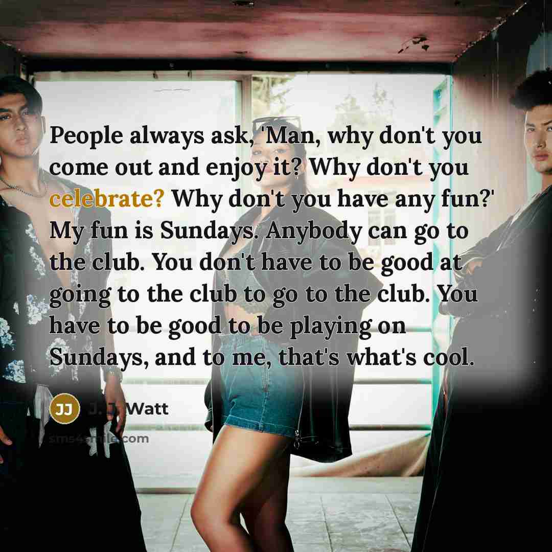 “People always ask, 'Man, why don't you come out and…” quote by J. J. Watt