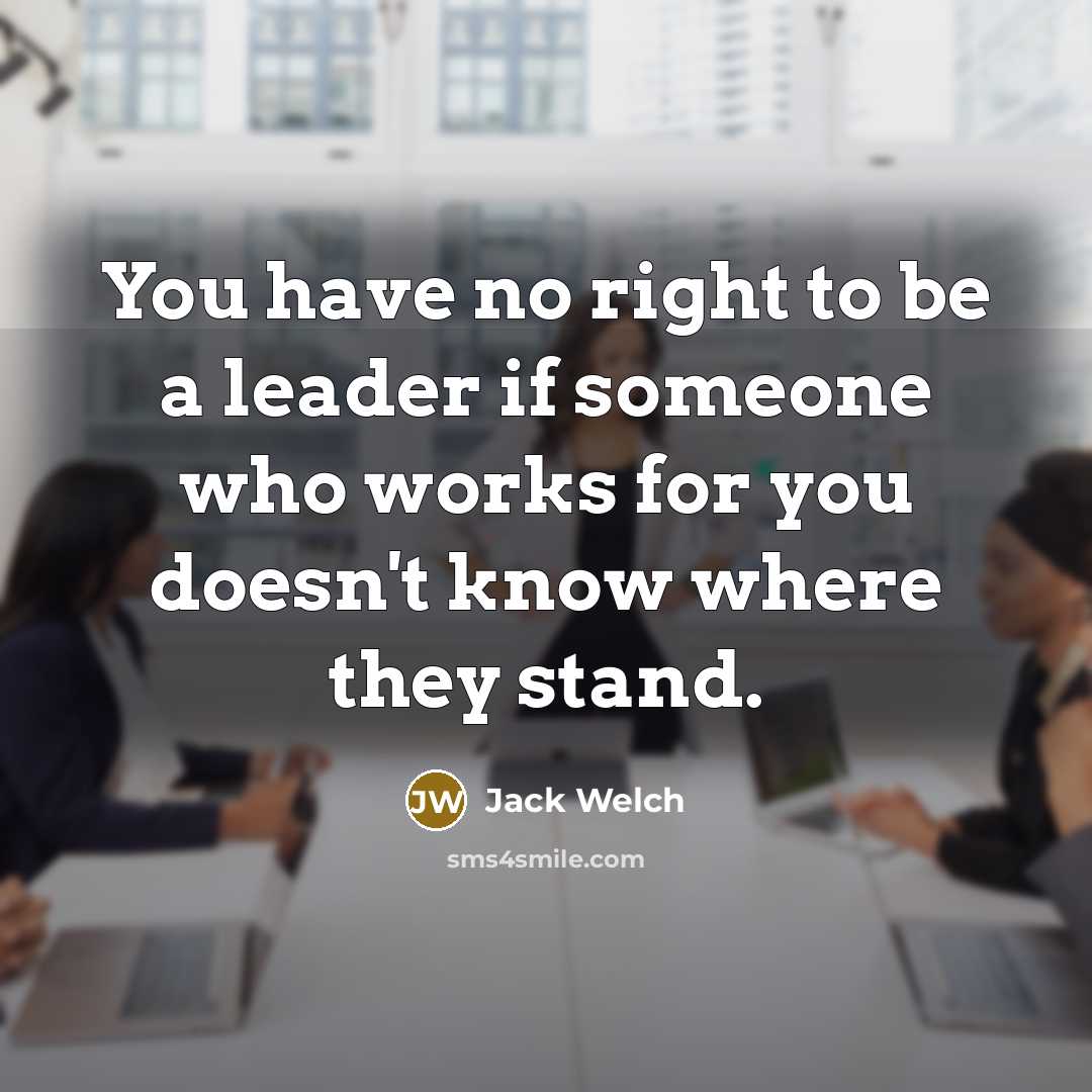 “You have no right to be a leader if someone…” quote by Jack Welch