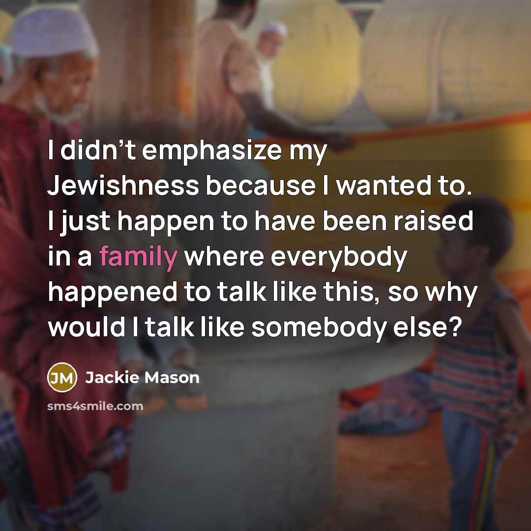 “I didn't emphasize my Jewishness because I wanted to. I…” quote by Jackie Mason