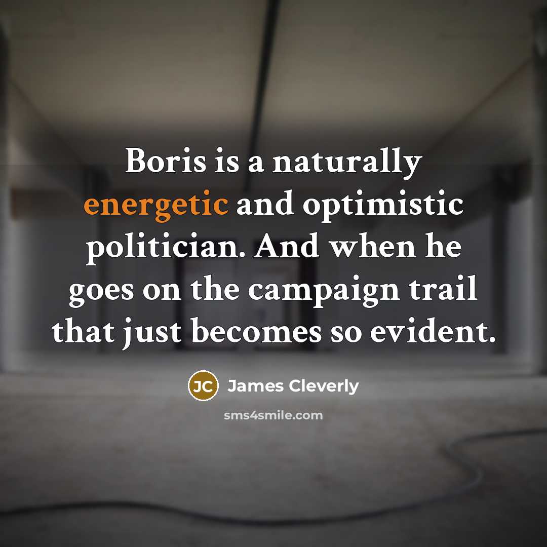 “Boris is a naturally energetic and optimistic politician. And when…” quote by James Cleverly