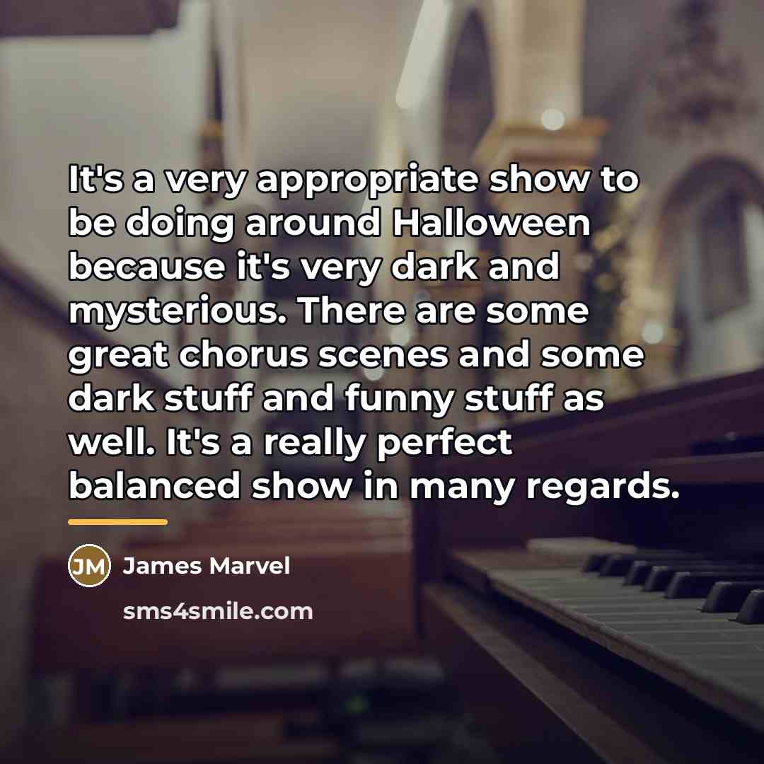 “It's a very appropriate show to be doing around Halloween…” quote by James Marvel