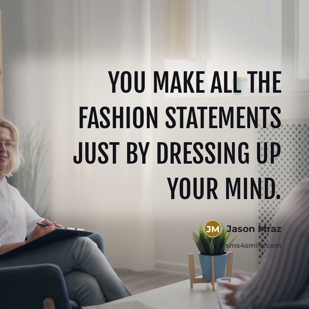 “You make all the fashion statements just by dressing up your mind.” quote by Jason Mraz