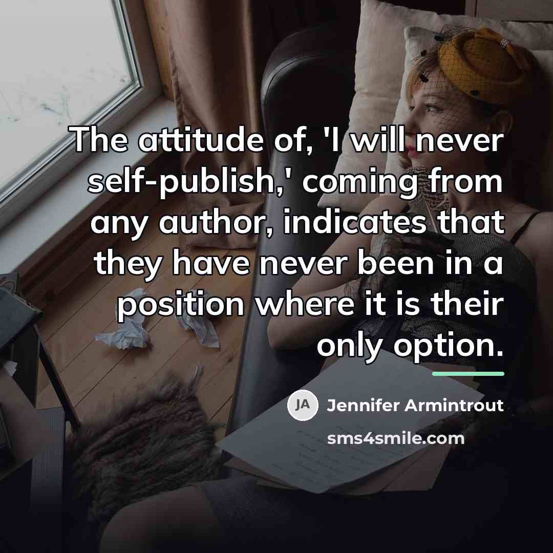 “The attitude of, 'I will never self-publish,' coming from any…” quote by Jennifer Armintrout