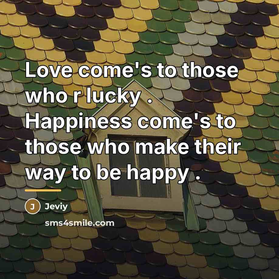 “Love come's to those who r lucky . Happiness come's…” quote by Jeviy