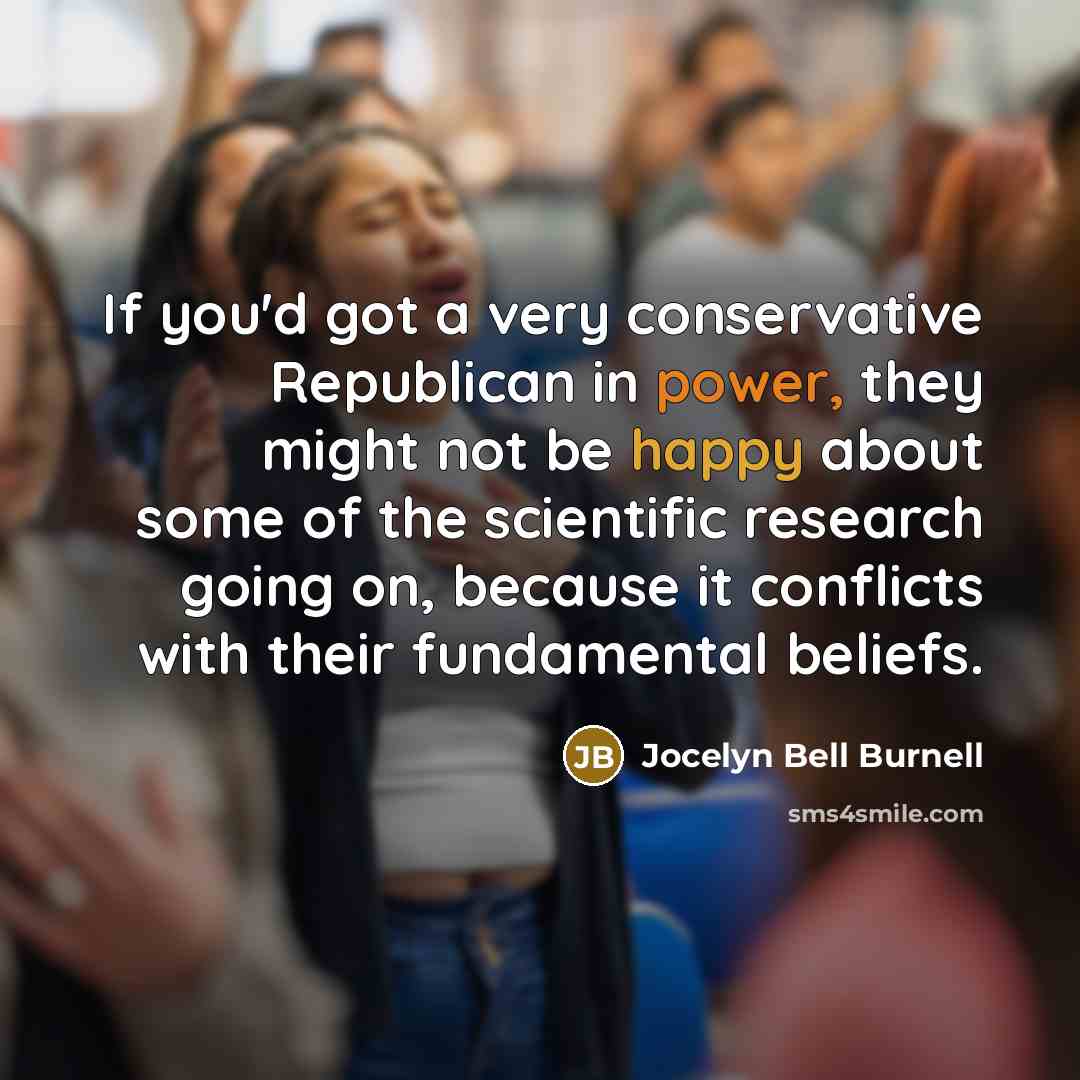 “If you'd got a very conservative Republican in power, they…” quote by Jocelyn Bell Burnell