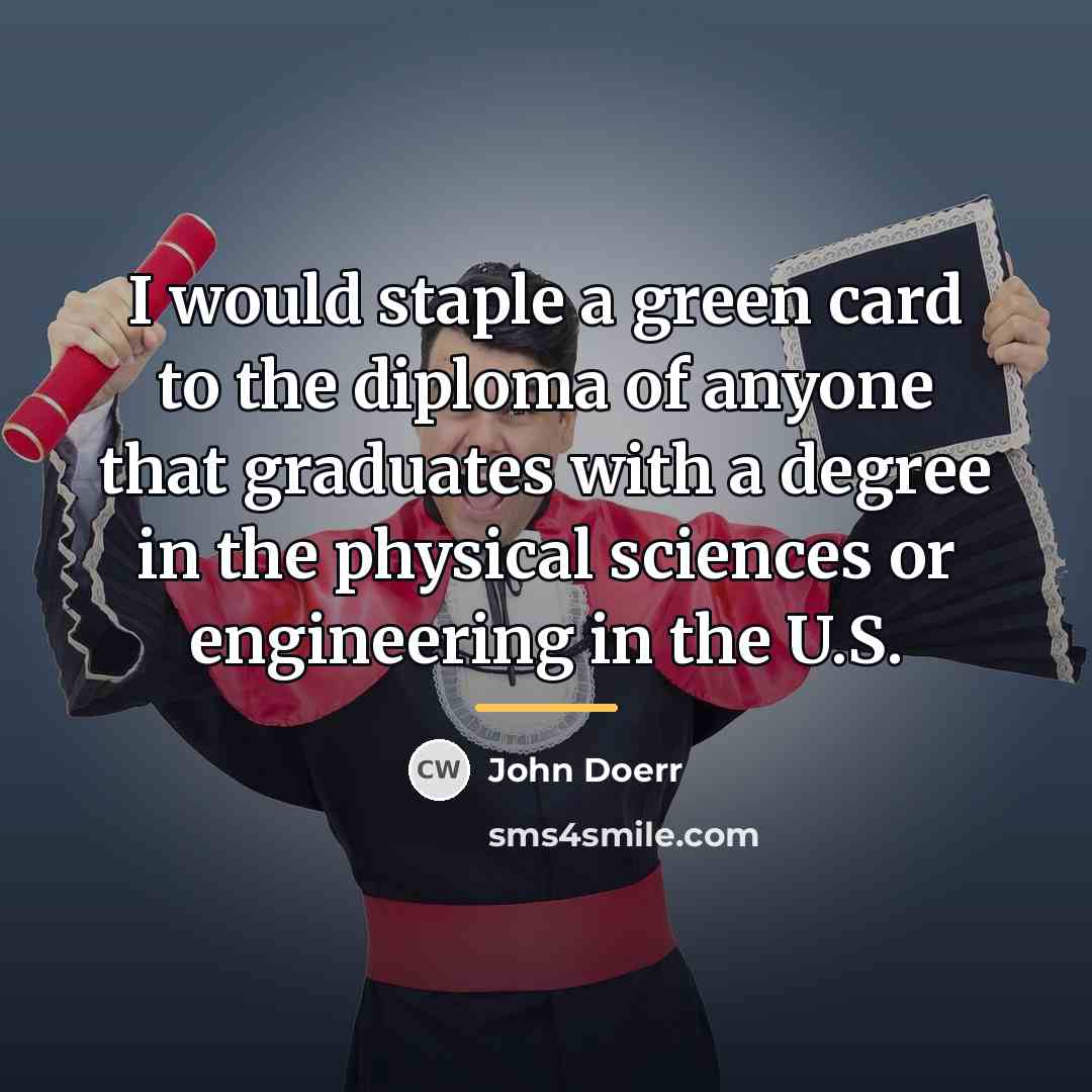 “I would staple a green card to the diploma of…” quote by John Doerr