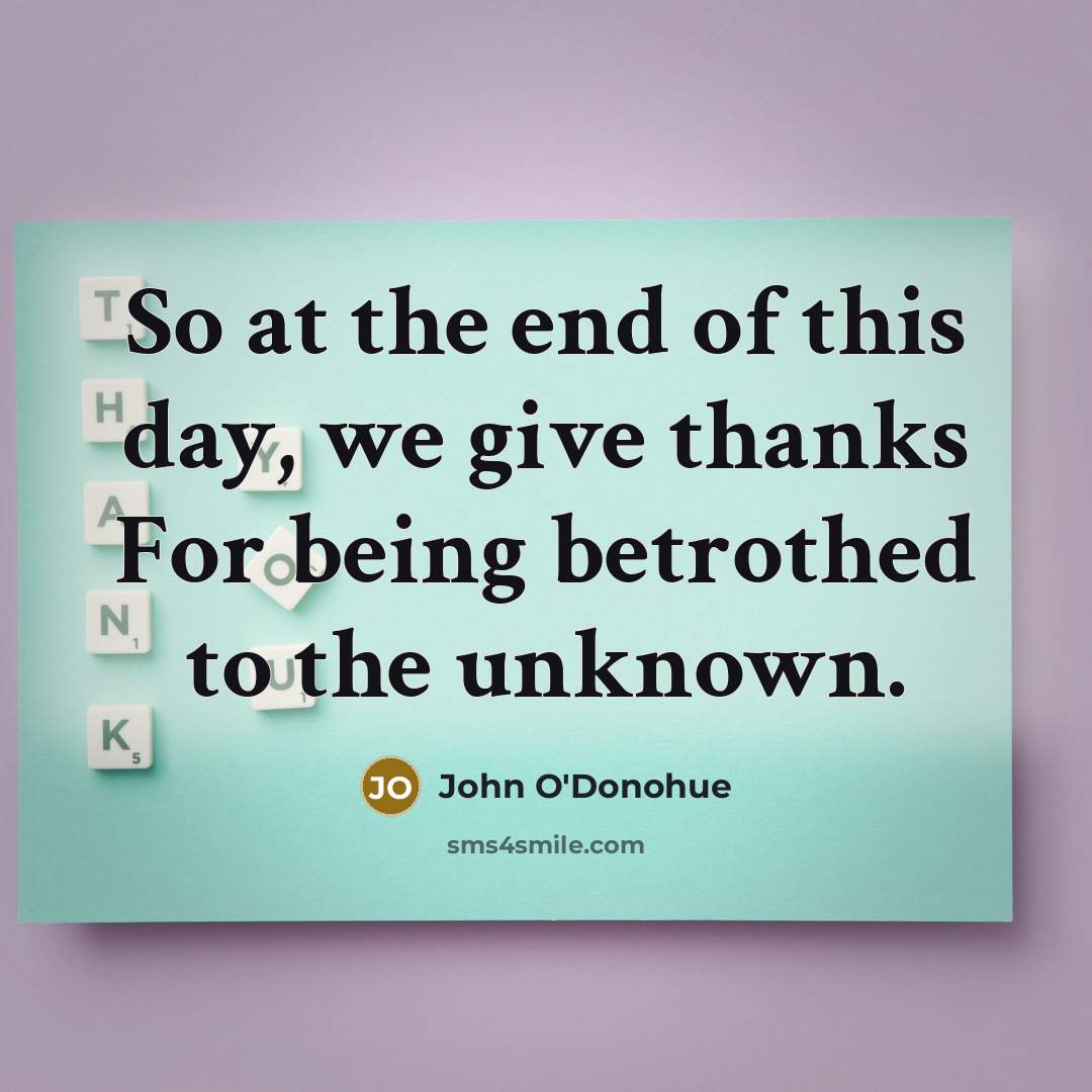 “So at the end of this day, we give thanks…” quote by John O'Donohue