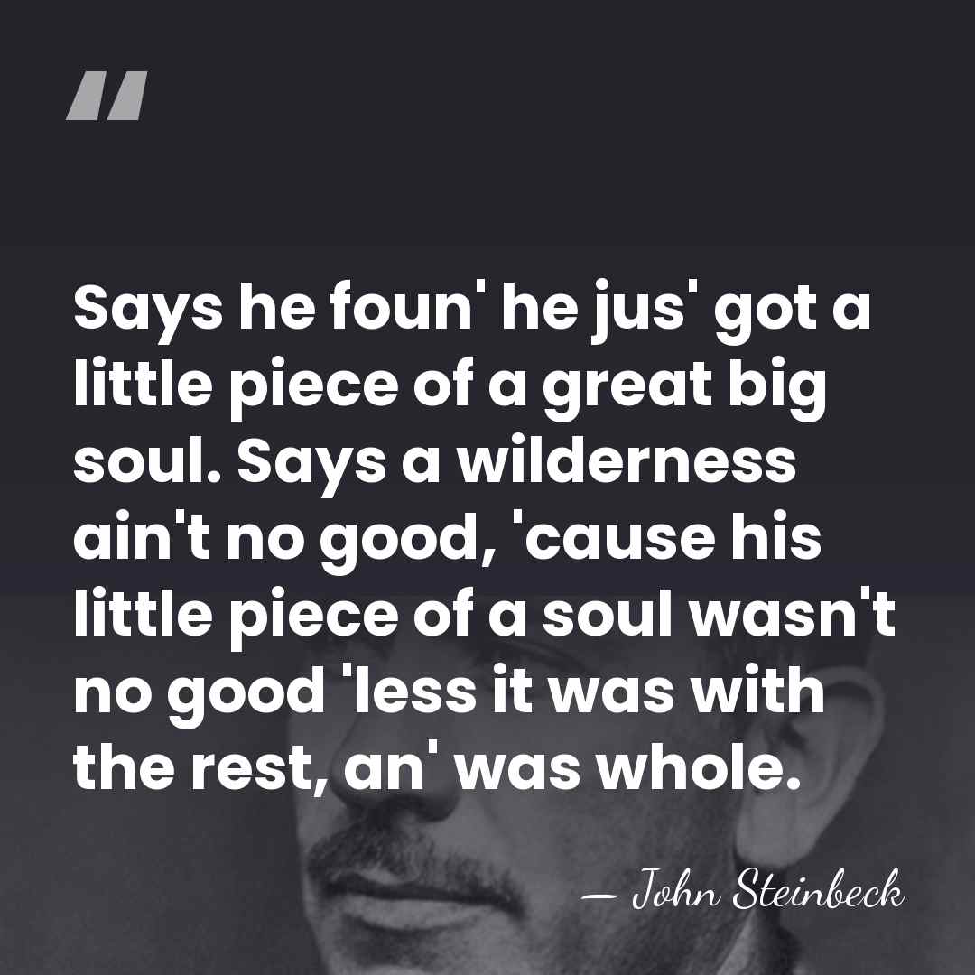 Says he foun' he jus' got a little piece of a great&hellip; - John Steinbeck