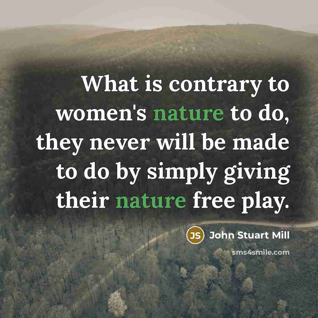 “What is contrary to women's nature to do, they never…” quote by John Stuart Mill