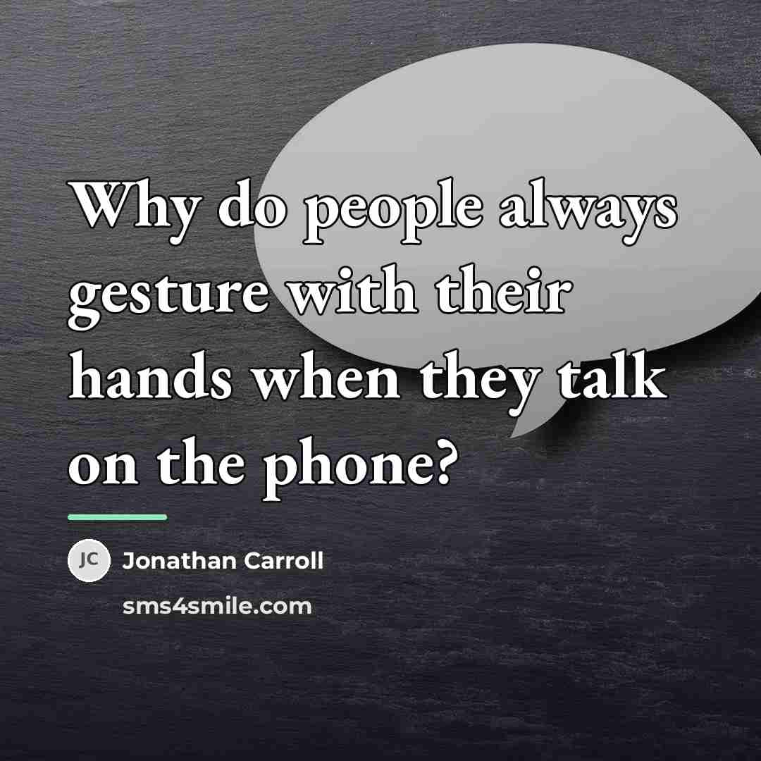 “Why do people always gesture with their hands when they…” quote by Jonathan Carroll