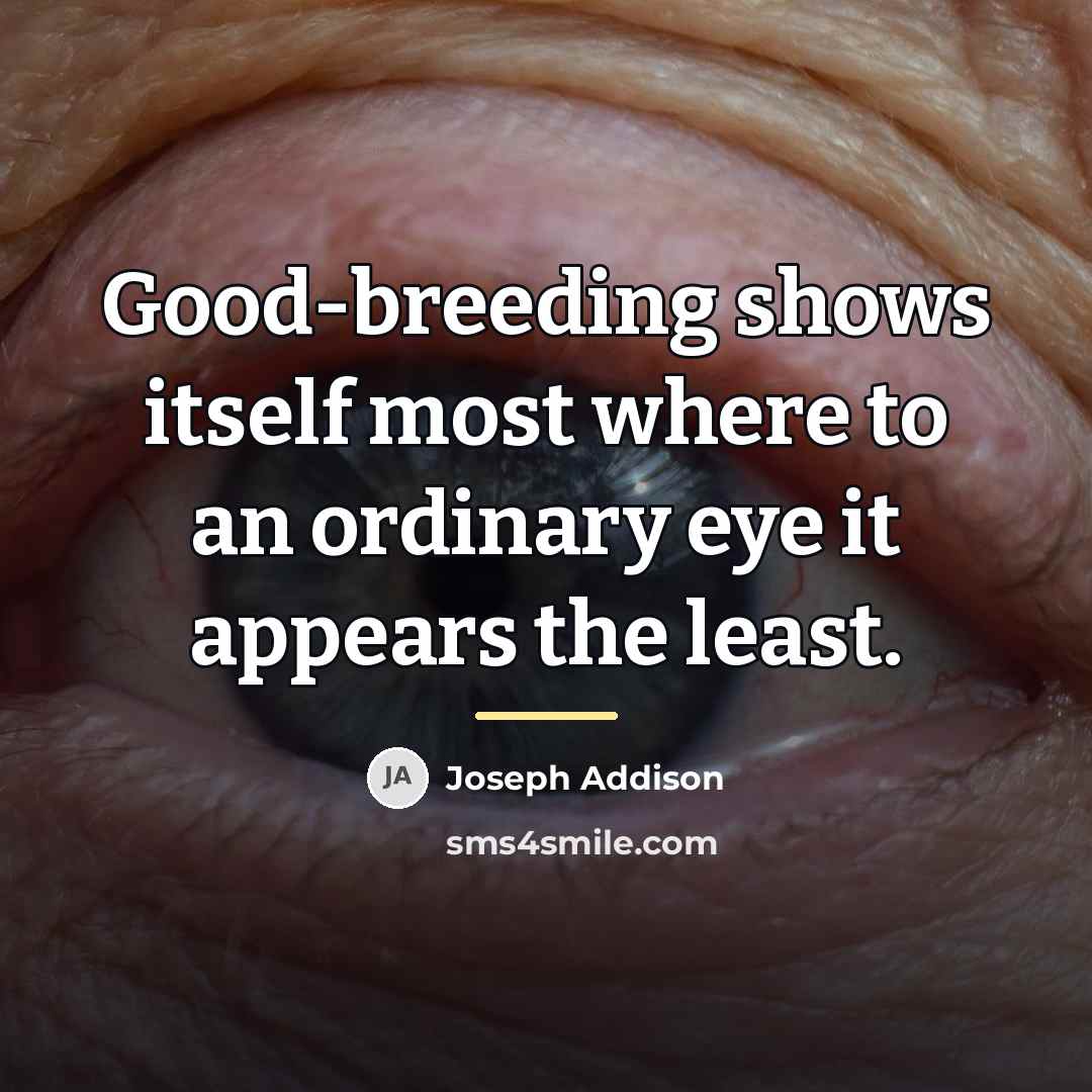 “Good-breeding shows itself most where to an ordinary eye it…” quote by Joseph Addison