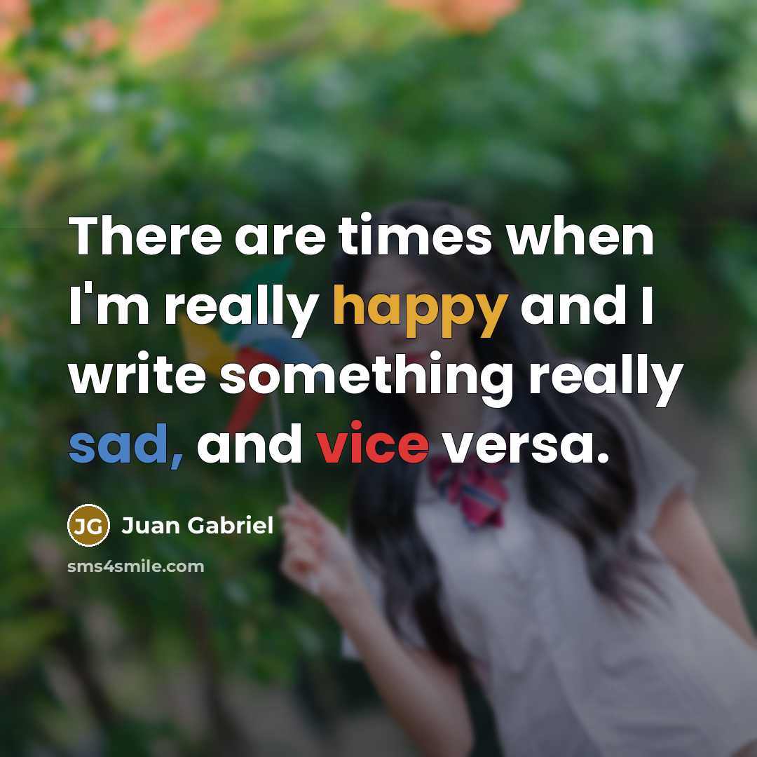 “There are times when I'm really happy and I write…” quote by Juan Gabriel