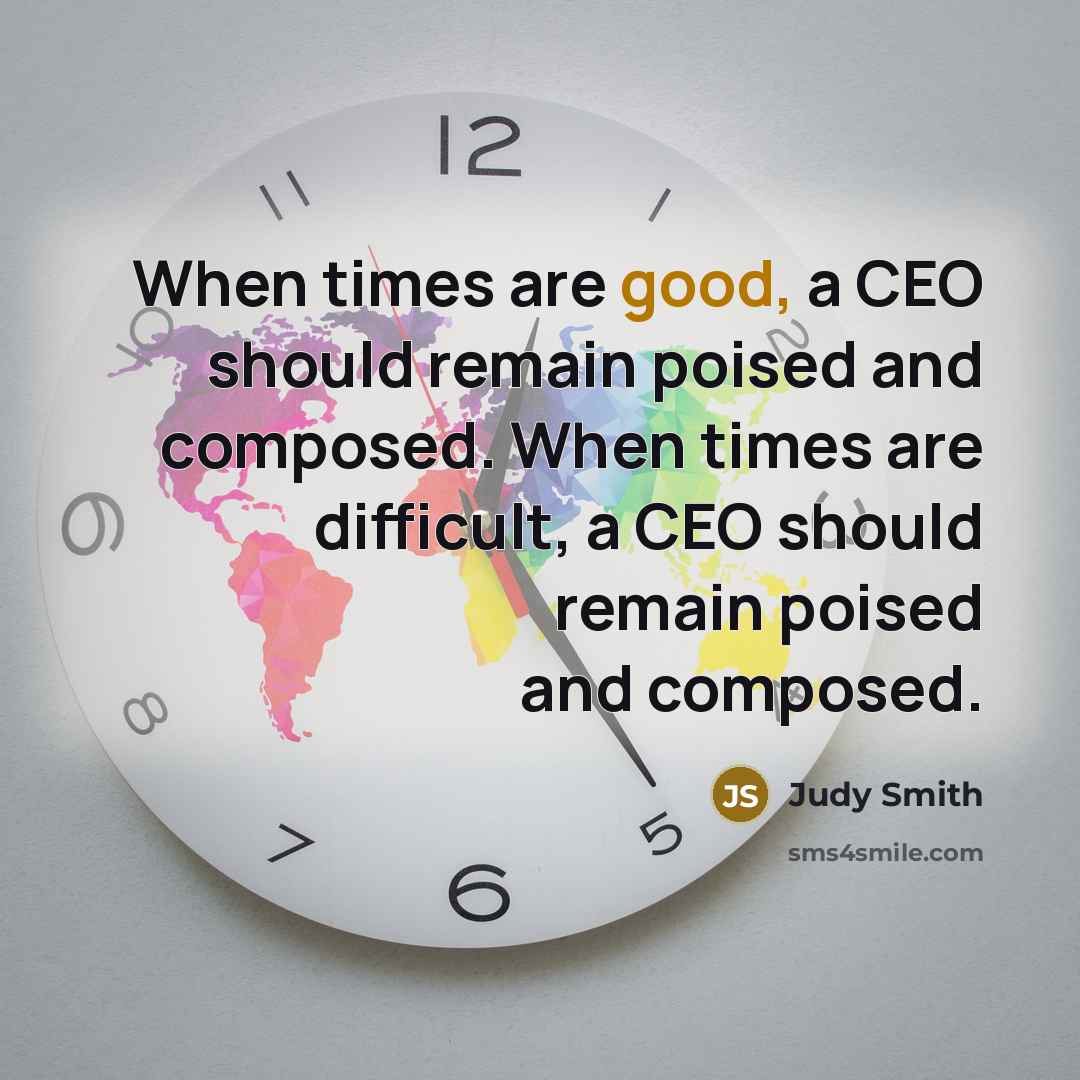 “When times are good, a CEO should remain poised and…” quote by Judy Smith