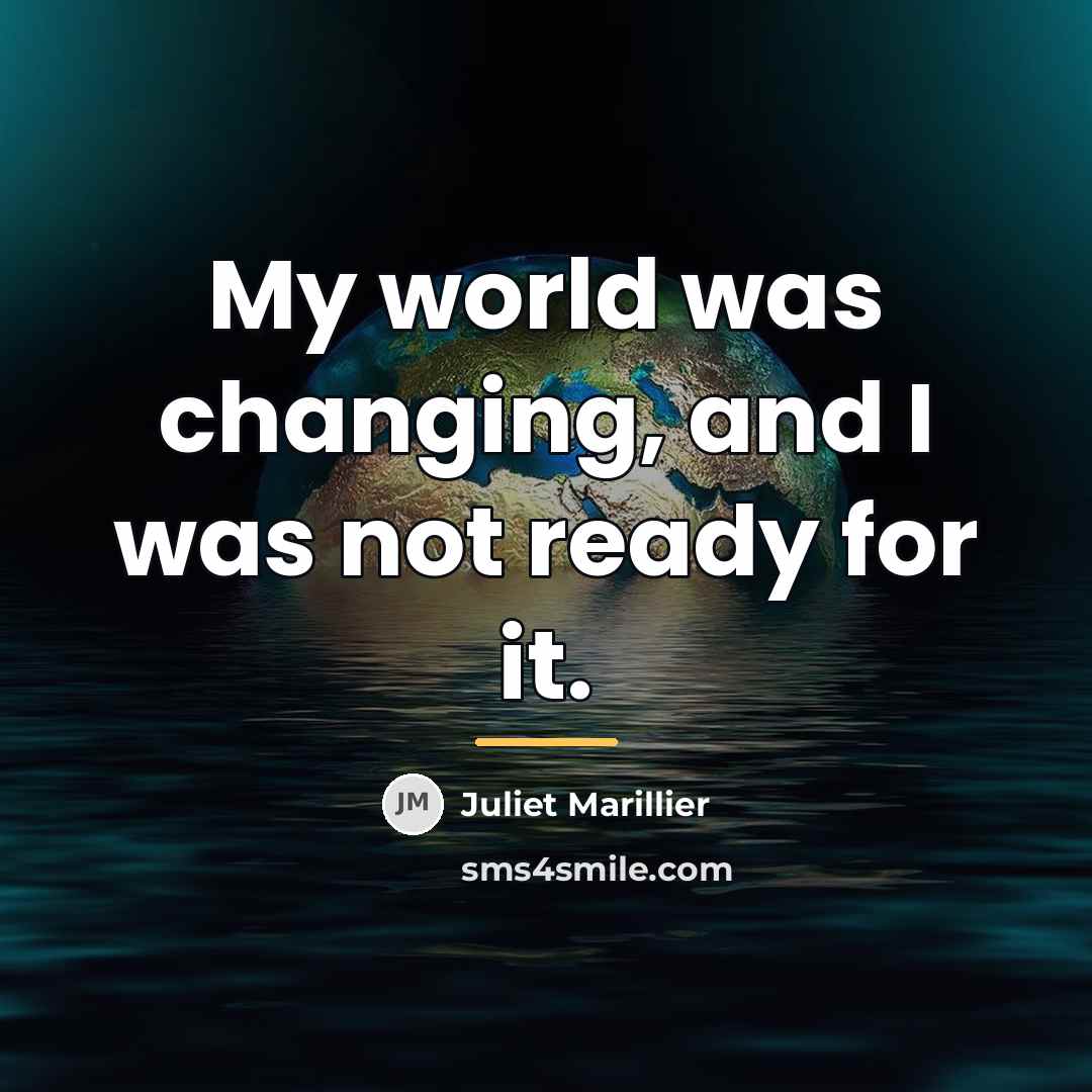 “My world was changing, and I was not ready for…” quote by Juliet Marillier