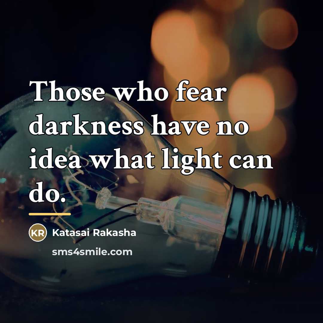 “Those who fear darkness have no idea what light can…” quote by Katasai Rakasha