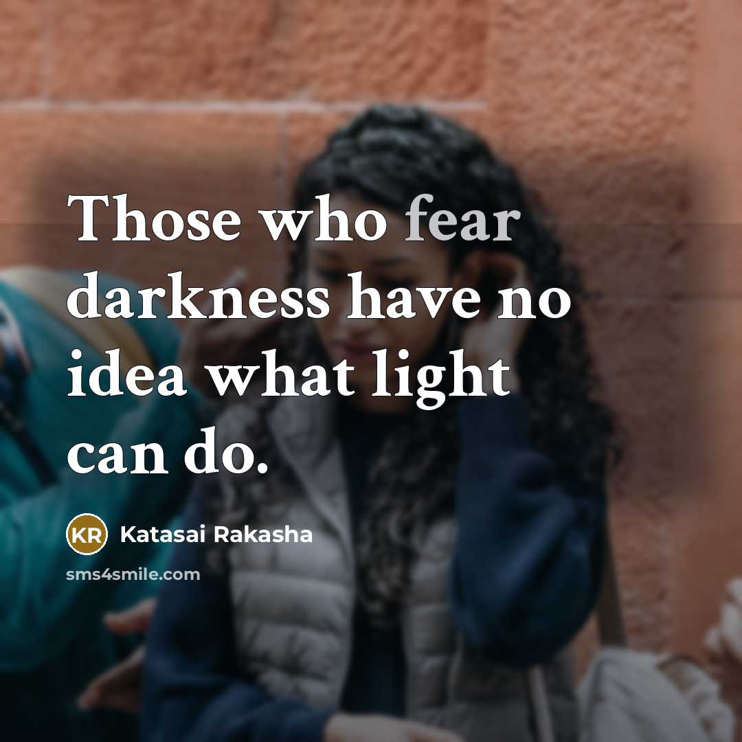 “Those who fear darkness have no idea what light can do.” quote by Katasai Rakasha