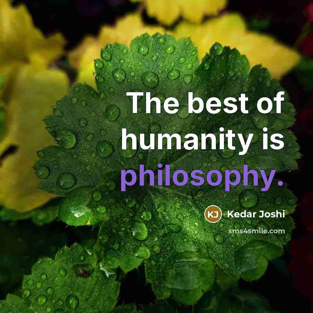 “The best of humanity is philosophy.” quote by Kedar Joshi