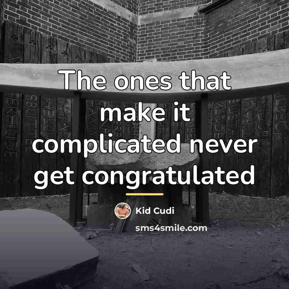 “The ones that make it complicated never get congratulated…” quote by Kid Cudi