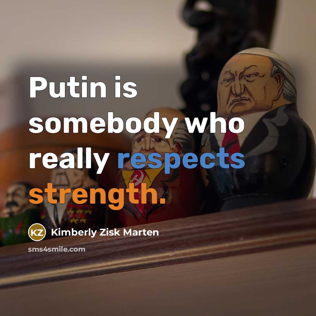 “Putin is somebody who really respects strength.” quote by Kimberly Zisk Marten