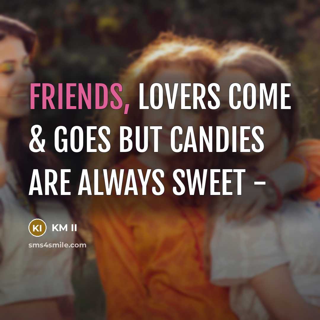 “Friends, Lovers Come & Goes But Candies Are Always Sweet -” quote by KM II