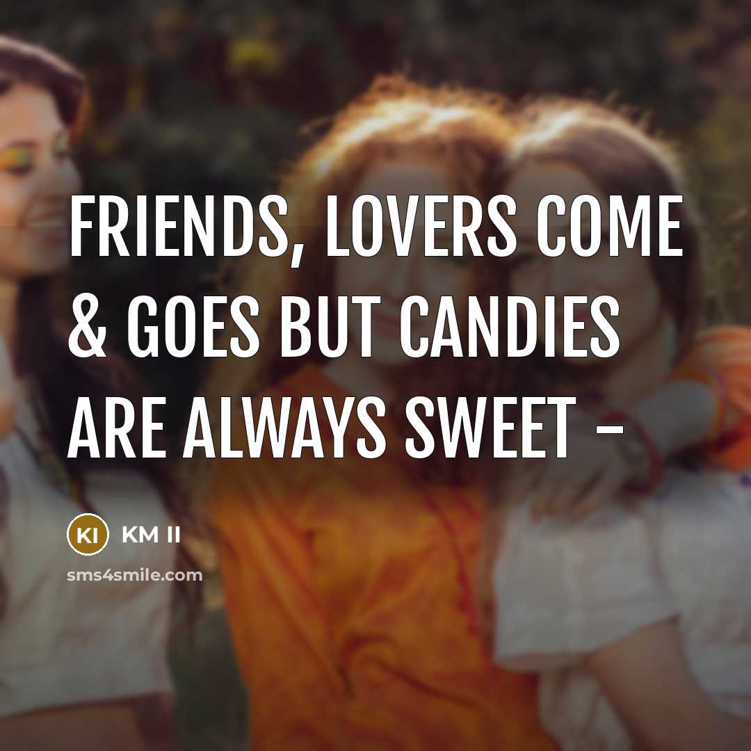 “Friends, Lovers Come & Goes But Candies Are Always Sweet…” quote by KM II
