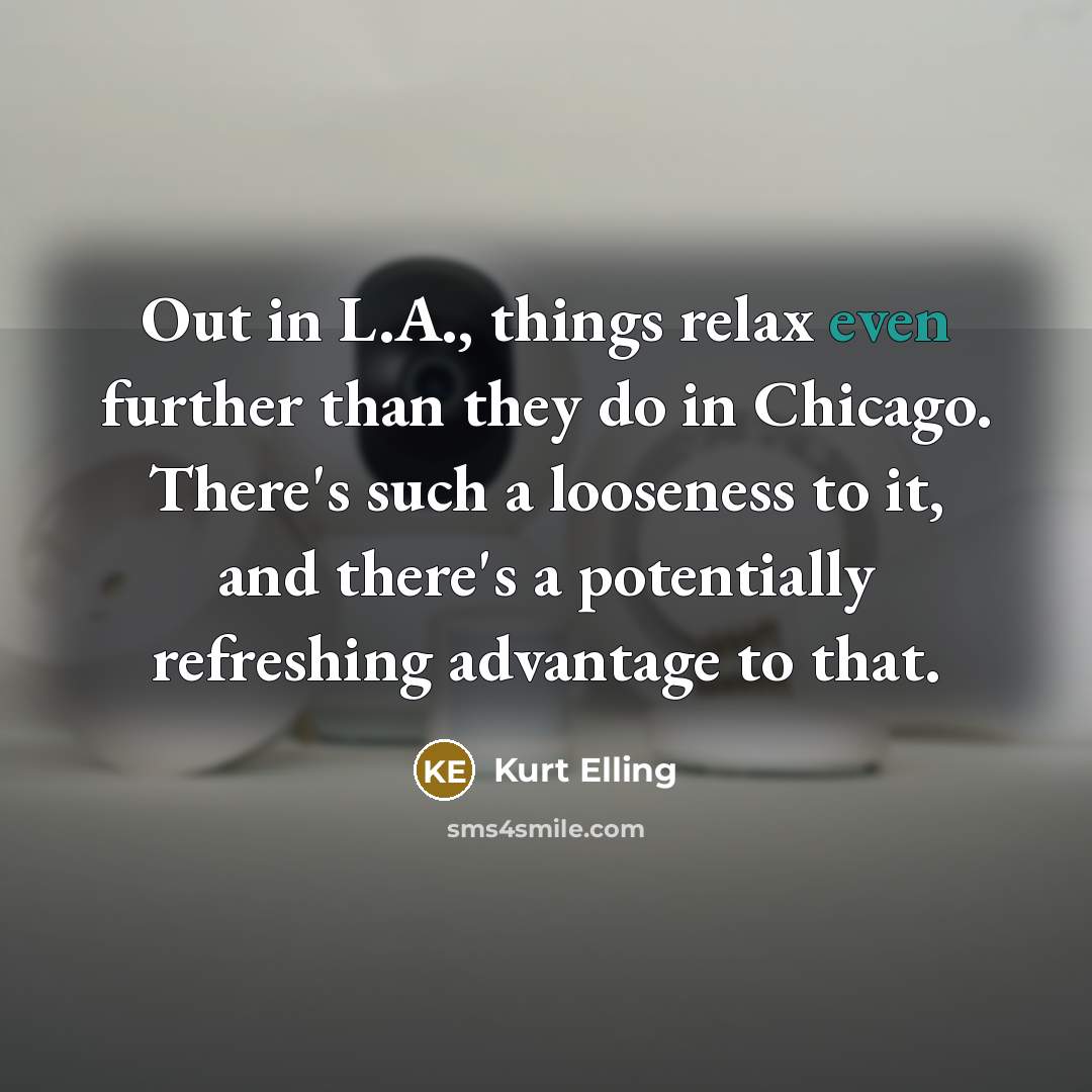 “Out in L.A., things relax even further than they do…” quote by Kurt Elling