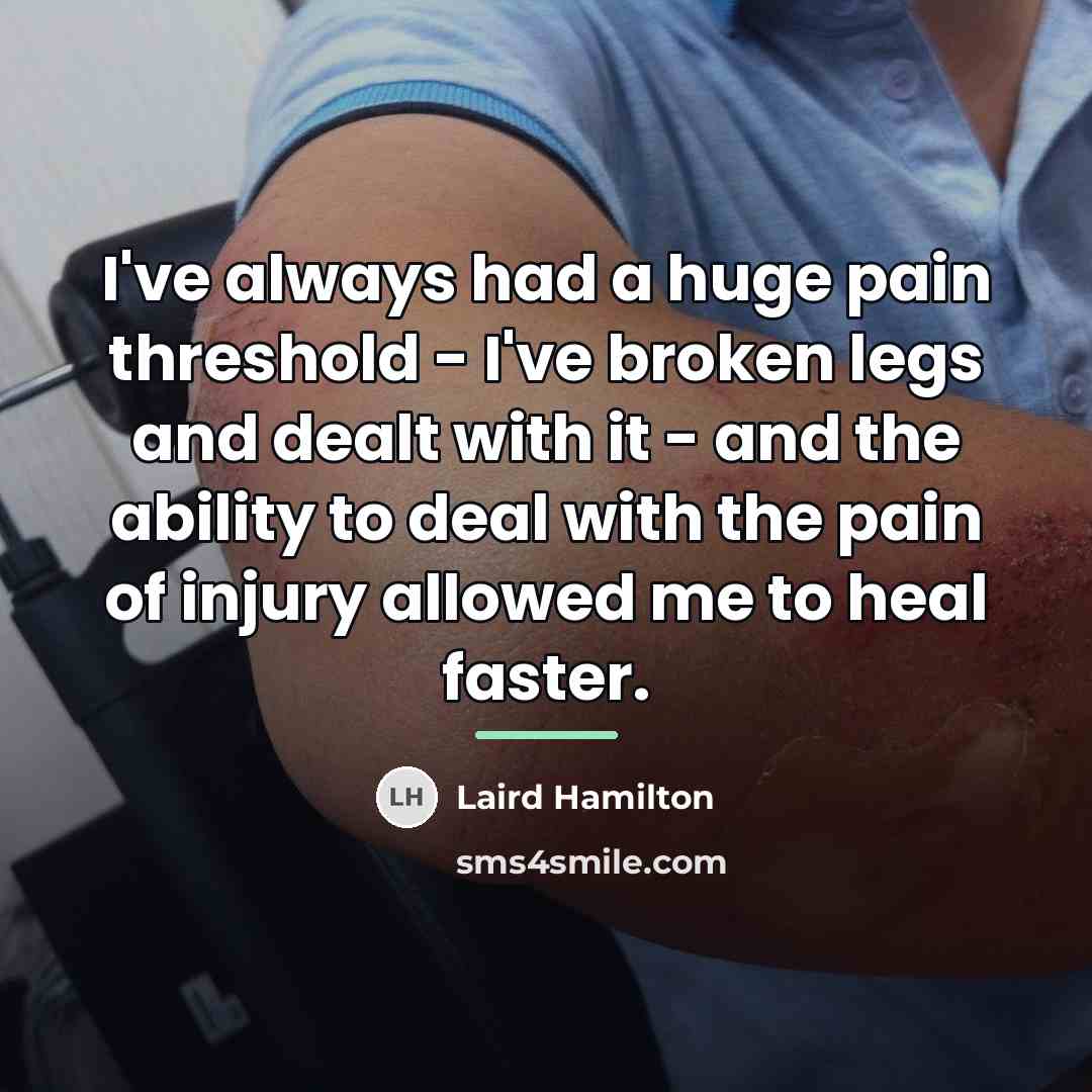 “I've always had a huge pain threshold - I've broken…” quote by Laird Hamilton