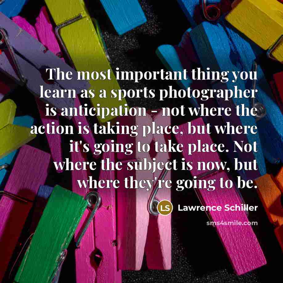 “The most important thing you learn as a sports photographer…” quote by Lawrence Schiller