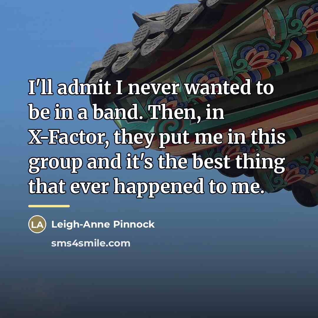 “I'll admit I never wanted to be in a band.…” quote by Leigh-Anne Pinnock