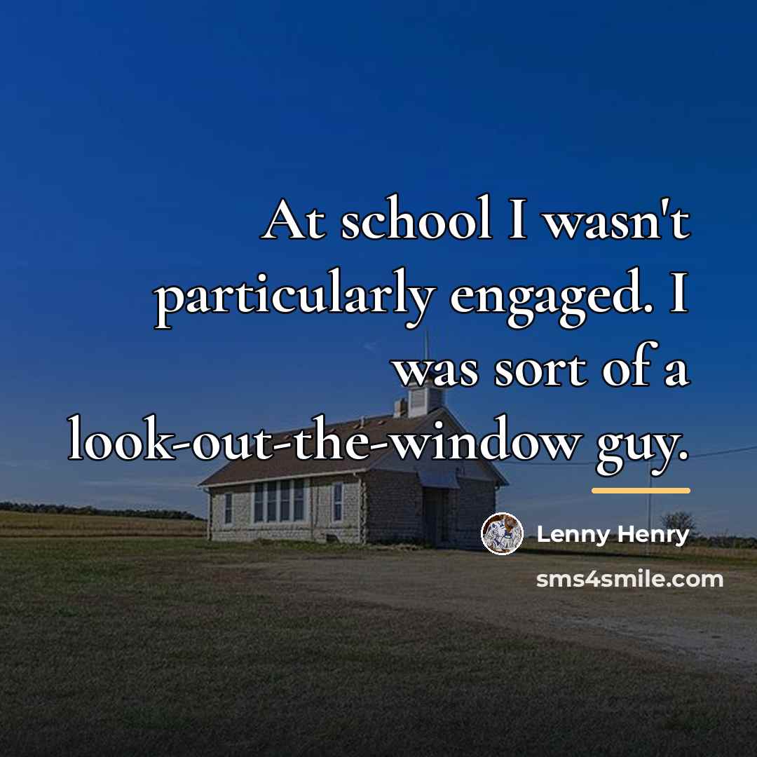 “At school I wasn't particularly engaged. I was sort of…” quote by Lenny Henry